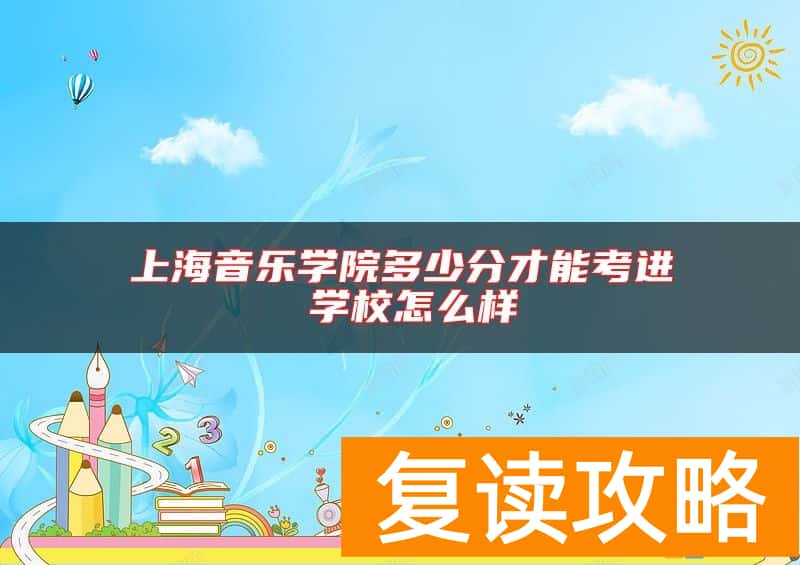 上海音乐学院多少分才能考进 学校怎么样