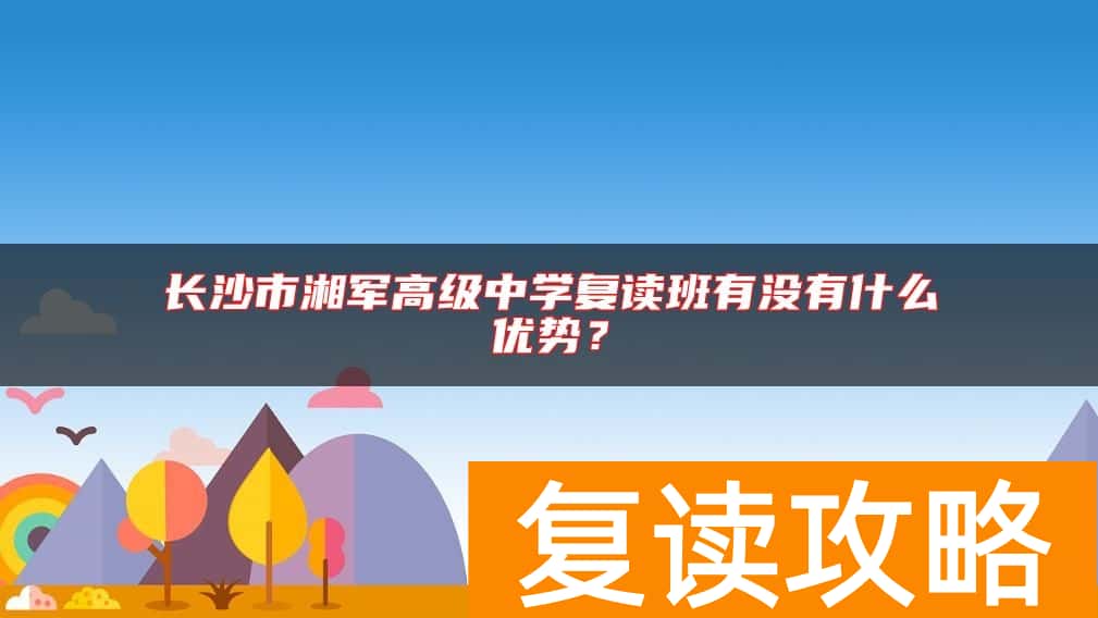 长沙市湘军高级中学复读班有没有什么优势？